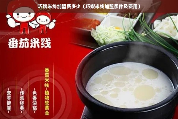 巧嫂米线加盟费多少（巧嫂米线加盟条件及费用）