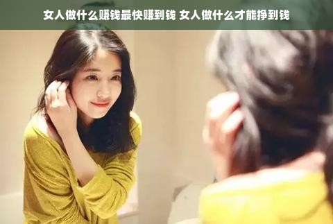 女人做什么赚钱最快赚到钱 女人做什么才能挣到钱