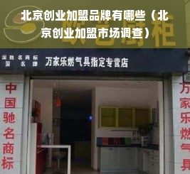 北京创业加盟品牌有哪些（北京创业加盟市场调查）