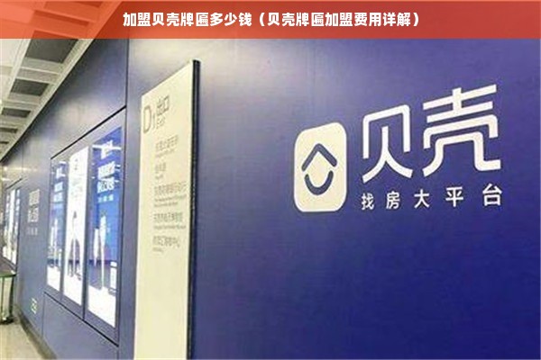 加盟贝壳牌匾多少钱（贝壳牌匾加盟费用详解）
