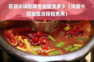 喜德火锅肥肠鱼加盟费多少（详细介绍加盟流程和费用）