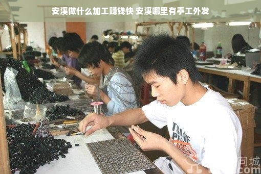 安溪做什么加工赚钱快 安溪哪里有手工外发