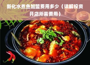 新化水煮鱼加盟费用多少（详解投资开店所需费用）