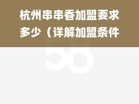 杭州串串香加盟要求多少（详解加盟条件和流程）