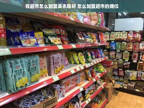 在超市怎么加盟卖衣服好 怎么加盟超市的摊位