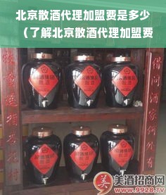 北京散酒代理加盟费是多少（了解北京散酒代理加盟费用详情）