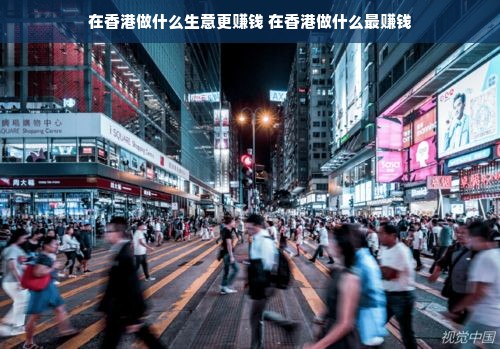 在香港做什么生意更赚钱 在香港做什么最赚钱