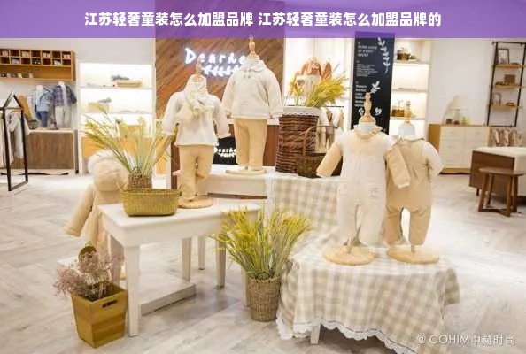 江苏轻奢童装怎么加盟品牌 江苏轻奢童装怎么加盟品牌的
