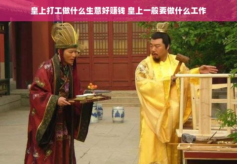 皇上打工做什么生意好赚钱 皇上一般要做什么工作