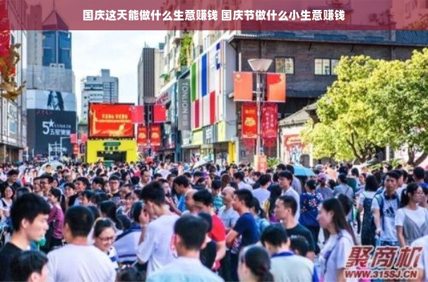 国庆这天能做什么生意赚钱 国庆节做什么小生意赚钱