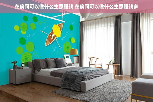 在房间可以做什么生意赚钱 在房间可以做什么生意赚钱多
