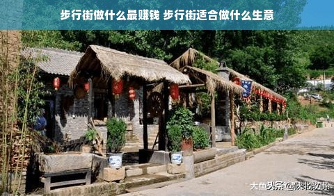 步行街做什么最赚钱 步行街适合做什么生意