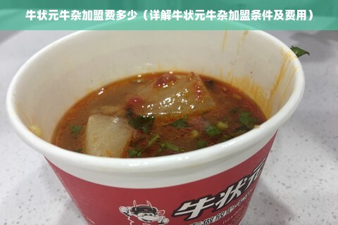 牛状元牛杂加盟费多少（详解牛状元牛杂加盟条件及费用）