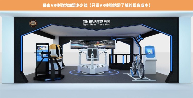 佛山VR体验馆加盟多少钱（开设VR体验馆需了解的投资成本）