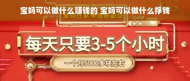 宝妈可以做什么赚钱的 宝妈可以做什么挣钱