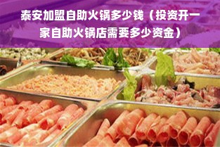 泰安加盟自助火锅多少钱（投资开一家自助火锅店需要多少资金）