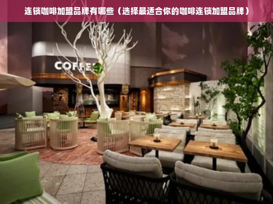连锁咖啡加盟品牌有哪些（选择最适合你的咖啡连锁加盟品牌）