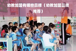 幼教加盟有哪些品牌（幼教加盟品牌推荐）