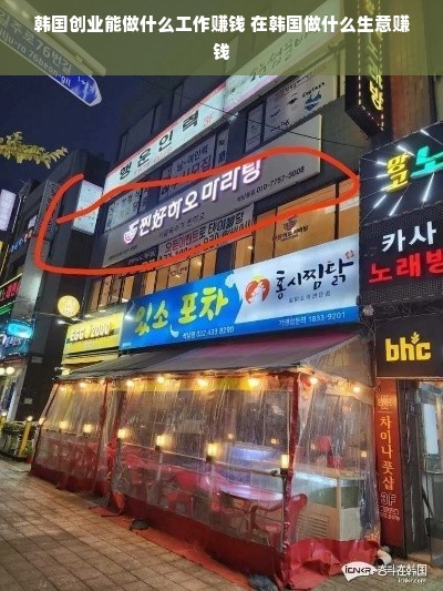 韩国创业能做什么工作赚钱 在韩国做什么生意赚钱