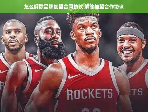 怎么解除品牌加盟合同协议 解除加盟合作协议