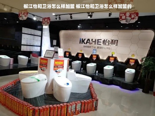 椒江怡和卫浴怎么样加盟 椒江怡和卫浴怎么样加盟的
