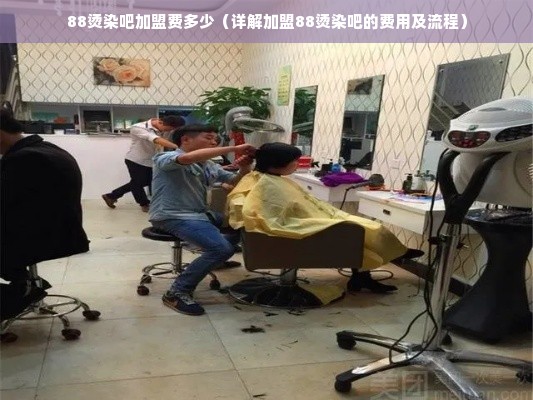 88烫染吧加盟费多少（详解加盟88烫染吧的费用及流程）