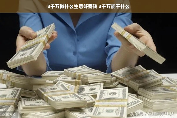 3千万做什么生意好赚钱 3千万能干什么