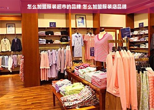 怎么加盟服装超市的品牌 怎么加盟服装店品牌