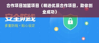 合作项目加盟项目（精选优质合作项目，助你创业成功）
