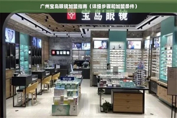 广州宝岛眼镜加盟指南（详细步骤和加盟条件）
