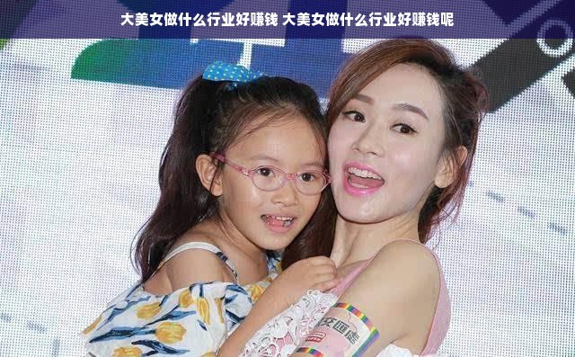 大美女做什么行业好赚钱 大美女做什么行业好赚钱呢
