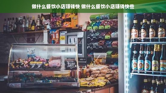 做什么餐饮小店赚钱快 做什么餐饮小店赚钱快些