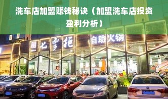 洗车店加盟赚钱秘诀（加盟洗车店投资盈利分析）