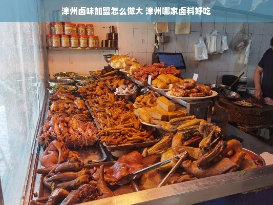 漳州卤味加盟怎么做大 漳州哪家卤料好吃
