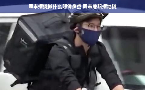 周末摆摊做什么赚钱多点 周末兼职摆地摊