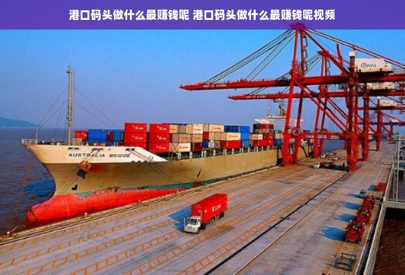 港口码头做什么最赚钱呢 港口码头做什么最赚钱呢视频