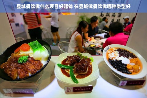 县城餐饮做什么项目好赚钱 在县城做餐饮做哪种类型好