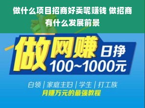 做什么项目招商好卖呢赚钱 做招商有什么发展前景