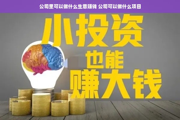 公司里可以做什么生意赚钱 公司可以做什么项目