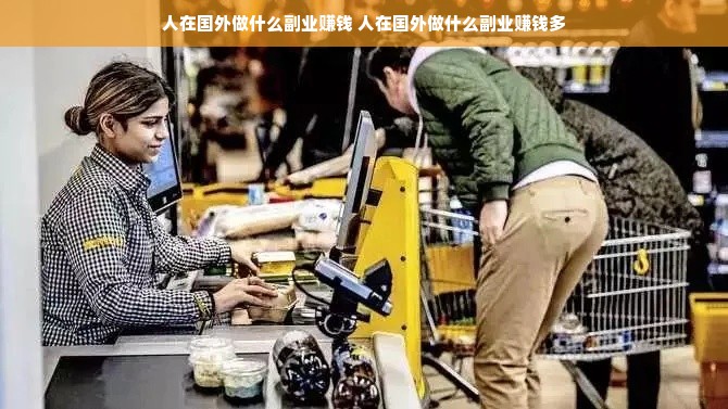 人在国外做什么副业赚钱 人在国外做什么副业赚钱多