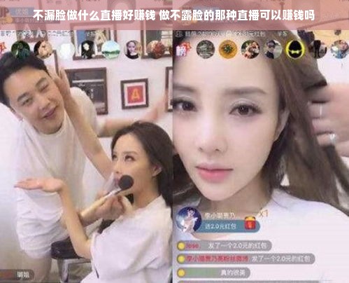 不漏脸做什么直播好赚钱 做不露脸的那种直播可以赚钱吗