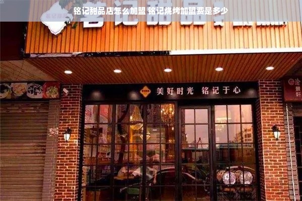 铭记甜品店怎么加盟 铭记烧烤加盟费是多少