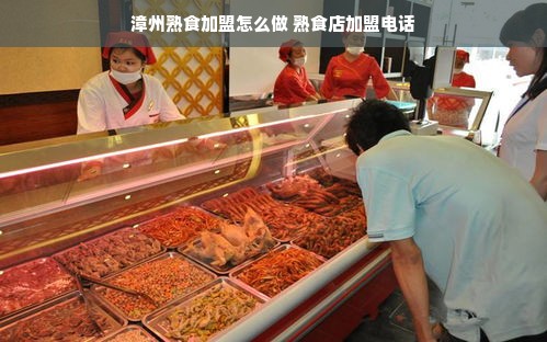 漳州熟食加盟怎么做 熟食店加盟电话