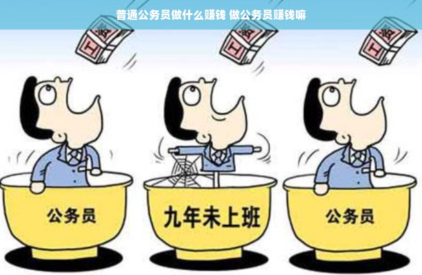 普通公务员做什么赚钱 做公务员赚钱嘛