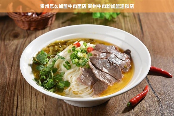 贵州怎么加盟牛肉面店 贵州牛肉粉加盟连锁店