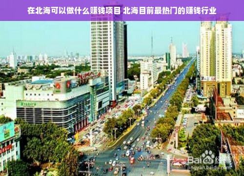 在北海可以做什么赚钱项目 北海目前最热门的赚钱行业