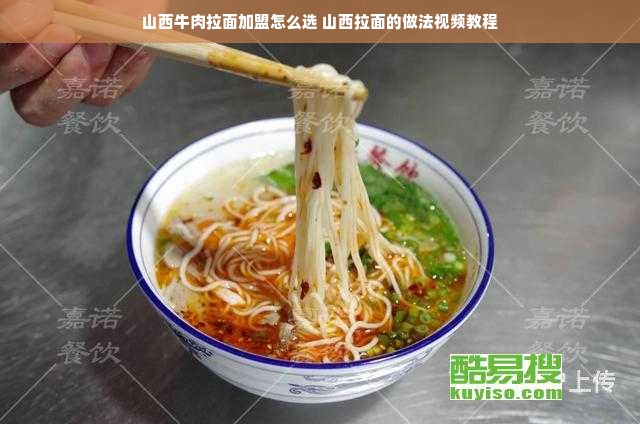 山西牛肉拉面加盟怎么选 山西拉面的做法视频教程