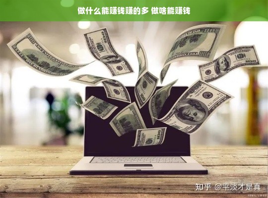 做什么能赚钱赚的多 做啥能赚钱