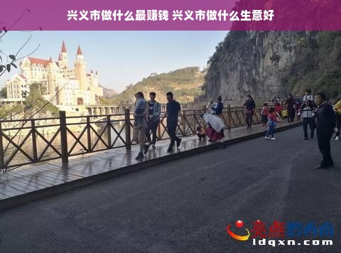 兴义市做什么最赚钱 兴义市做什么生意好