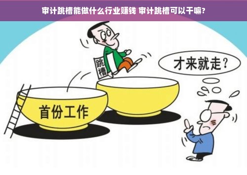 审计跳槽能做什么行业赚钱 审计跳槽可以干嘛?